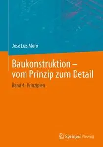 Baukonstruktion - vom Prinzip zum Detail: Band 4 Prinzipien