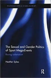 The Sexual and Gender Politics of Sport Mega-Events: Roving Colonialism