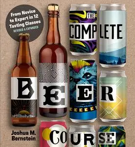 The Complete Beer Course: From Novice to Expert in Twelve Tasting Classes, Revised Edition