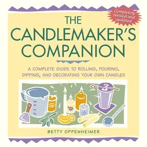 The Candlemaker's Companion: A Complete Guide to Rolling, Pouring, Dipping, and Decorating Your Own Candles 