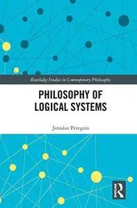 Philosophy of Logical Systems (Routledge Studies in Contemporary Philosophy)