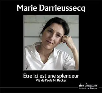 Marie Darrieussecq, "Être ici est une splendeur : Vie de Paula M. Becker"