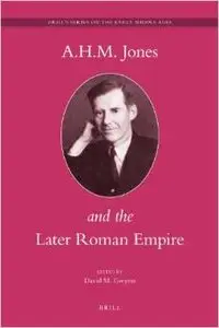 A.H.M. Jones and the Later Roman Empire (Brill's Series on the Early Middle Ages) by David M. Gwynn