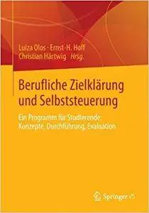 Berufliche Zielklärung und Selbststeuerung: Ein Programm für Studierende: Konzepte, Durchführung, Evaluation