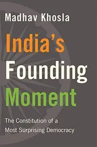 India’s Founding Moment: The Constitution of a Most Surprising Democracy