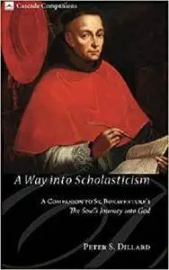 A Way into Scholasticism: A Companion to St. Bonaventures The Souls Journey into God (Cascade Companions)