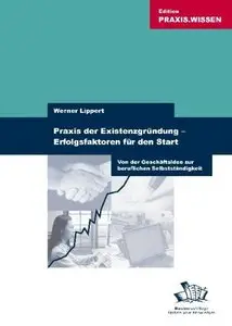 Praxis der Existenzgründung - Erfolgsfaktoren für den Start. Von der Geschäftsidee zur beruflichen Selbstständigkeit