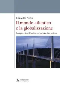 Ennio Di Nolfo - Il mondo atlantico e la globalizzazione. Europa e Stati Uniti. storia, economia e politica (Repost)