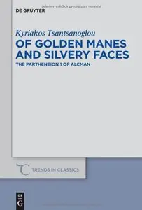 Of Golden Manes and Silvery Faces The Partheneion 1 of Alcman TCVS (Trends in Classics - Supplementary Volumes)