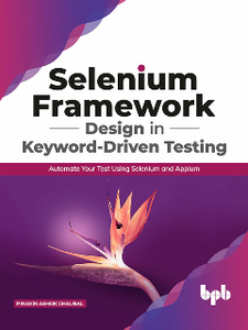 Selenium Framework Design in Keyword-Driven Testing : Automate Your Test Using Selenium and Appium