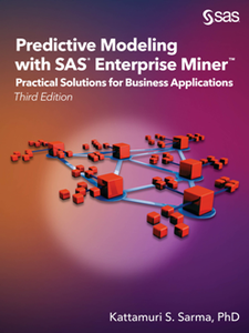 Predictive Modeling with SAS Enterprise Miner : Practical Solutions for Business Applications, Third Edition