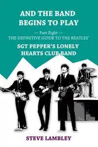 And the Band Begins to Play. Part Eight: The Definitive Guide to the Beatles' Sgt Pepper's Lonely Hearts Club Band