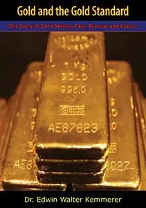 Gold and the Gold Standard: The Story of Gold Money Past, Present and Future