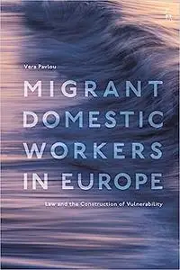 Migrant Domestic Workers in Europe: Law and the Construction of Vulnerability