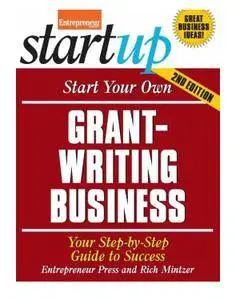 Start Your Own Grant Writing Business: Your Step-By-Step Guide to Success (StartUp Series)