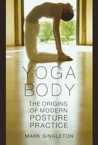 Yoga Body: The Origins of Modern Posture Practice (repost)