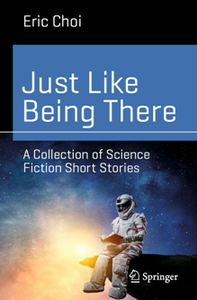 Just Like Being There : A Collection of Science Fiction Short Stories