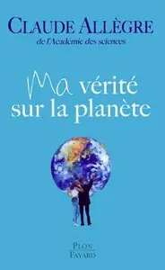 Claude Allegre - Ma Verite sur la Planete