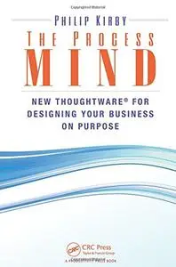 The Process Mind: New Thoughtware for Designing Your Business on Purpose