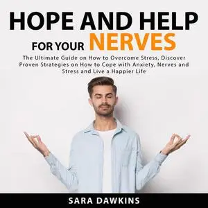 «Hope and Help For Your Nerves: The Ultimate Guide on How to Overcome Stress, Discover Proven Strategies on How to Cope