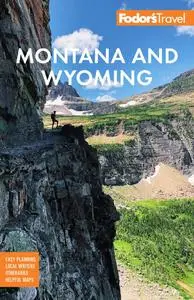 Fodor's Montana and Wyoming: with Yellowstone, Grand Teton, and Glacier National Parks (Full-color Travel Guide), 5th Edition