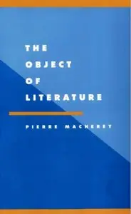Pierre Macherey, "The Object of Literature (Literature, Culture, Theory)"