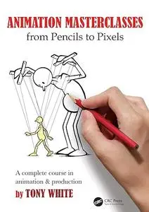 Animation Masterclasses: From Pencils to Pixels: A Complete Course in Animation & Production (Repost)