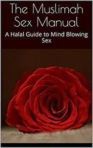 The Muslimah Sex Manual: A Halal Guide to Mind Blowing Sex