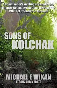 Sons of Kolchak: A company commander during the Vietnam Tet Offensive of 1968 tells the story of his men's raw