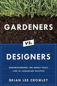 Gardeners vs. Designers: Understanding the Great Fault Line in Canadian Politics