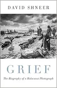 Grief: The Biography of a Holocaust Photograph