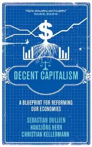 Decent Capitalism: A Blueprint for Reforming our Economies