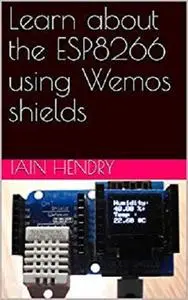 Learn about the ESP8266 using Wemos shields