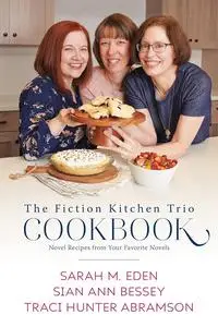 The Fiction Kitchen Trio Cookbook: Novel Recipes from Your Favorite Novels