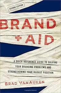 Brand Aid: A Quick Reference Guide to Solving Your Branding Problems and Strengthening Your Market Position, 2 edition