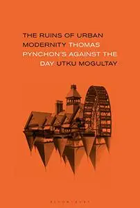 The Ruins of Urban Modernity: Thomas Pynchon's Against the Day