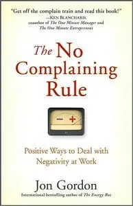 The No Complaining Rule: Positive Ways to Deal with Negativity at Work (repost)