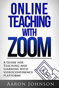 Online Teaching with Zoom: A Guide for Teaching and Learning with Videoconference Platforms