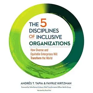 The 5 Disciplines of Inclusive Organizations: How Diverse and Equitable Enterprises Will Transform the World [Audiobook]