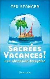Ted Stanger - Sacrées vacances ! : Une obsession française