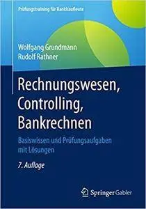 Rechnungswesen, Controlling, Bankrechnen: Basiswissen und Prüfungsaufgaben mit Lösungen (7th Edition)