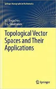 Topological Vector Spaces and Their Applications (Monographs in Mathematics) [Repost]