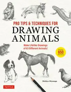 Pro Tips & Techniques for Drawing Animals: Make Lifelike Drawings of 63 Different Animals! (Over 650 illustrations)