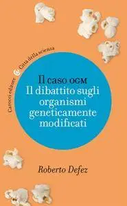 Roberto Defez - Il caso OGM. Il dibattito sugli organismi geneticamente modificati (Repost)