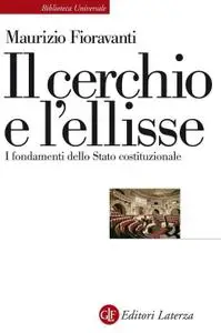 Maurizio Fioravanti - Il cerchio e l'ellisse. I fondamenti dello Stato costituzionale