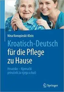 Kroatisch - Deutsch für die Pflege zu Hause: Hrvatsko - Njemački – priručnik za njegu u kući