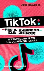 TikTok: da zero! Strategie per le aziende 2021