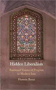 Hidden Liberalism: Burdened Visions of Progress in Modern Iran