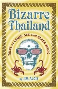 «Bizarre Thailand. Tales of Crime, Sex and Black Magic» by Jim Algie