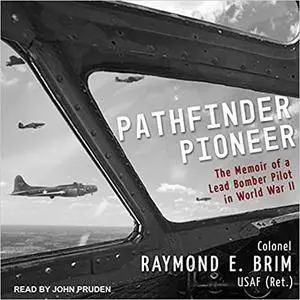 Pathfinder Pioneer: The Memoir of a Lead Bomber Pilot in World War II (Audiobook)